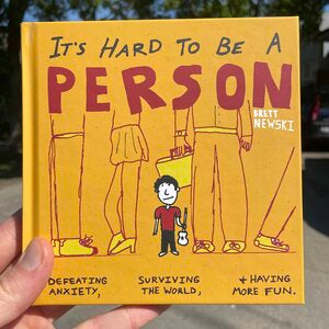It's Hard to be a Person: defeating anxiety, surviving the world, and having more fun. Brett Newski